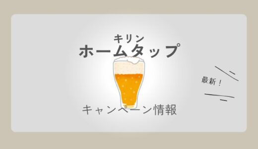 【最新】キリン ホームタップのキャンペーン情報まとめ｜今が一番お得？