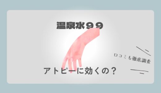 【口コミ検証】温泉水99はアトピー肌にどう影響する？特徴・口コミを徹底調査